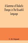 C H Stigand A Grammar Of Dialectic Changes In The Kiswah (Paperback) (Uk Import)