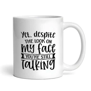 Yet Despite The Look On My Face You're Still Talking - Funny Sarcastic Mug - Picture 1 of 4