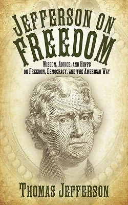 Jefferson on Freedom: Wisdom, Advice, and Hints on Freedom, Democracy, and... - Image 1 of 1