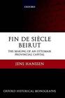 Fin de Sicle Beirut: The Making of an Ottoman Provincial Capital by Jens Hanssen