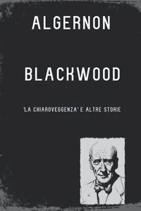 'La Chiaroveggenza' e altre storie - Algernon Blackwood - Independently, 2019  - Picture 1 of 1