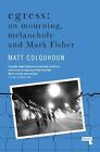 Egress: On Mourning, Melancholy and Mark Fisher by Matt Colquhoun (English) Pape