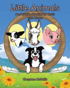 Little Animals: An adaptation of Louisa May Alcott's Little Women by Cheyanne Mc - Picture 1 of 1