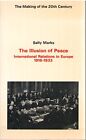 THE ILLUSION OF PEACE: INTERNATIONAL RELATIONS IN EUROPE, By Sally Marks