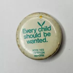 EVERY CHILD SHOULD BE WANTED Vote Yes on Abortion Reform pinback button VTG - Picture 1 of 4