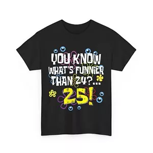 25th Birthday T-shirt, What's Funnier Than 24 It's 25 Years Old Shirt - Picture 1 of 6