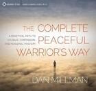 Complete Peaceful Warrior's Way: A Practical Path to Courage, Compassion, and Pe