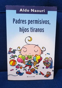 Padres Permisivos, Hijos Tiranos Aldo Naouri Spanish 2005 1st Ed. Excellen Condi - Picture 1 of 3