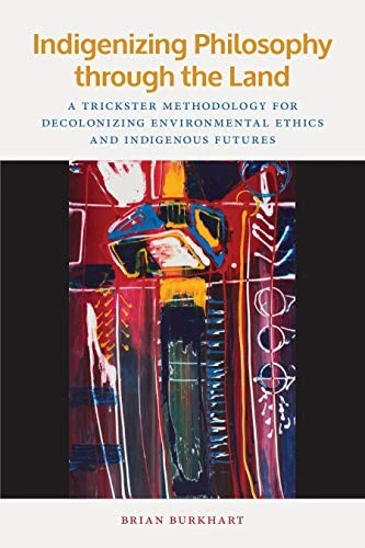 Indigenizing Philosophy through the Land: A Trickster... - Brian Burkhart (au... - Image 1 of 1