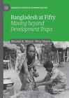 Bangladesh At Fifty: Moving Beyond Development Traps By Mustafa K. Mujeri (Engli