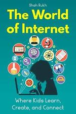 Le monde d'Internet : où les enfants apprennent, créent et se connectent par Shah Rukh Paperb