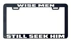 Wise men still seek him faith Jesus God Christ Lord license plate frame tag