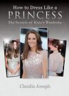 How to Dress Like a Princess: The Secrets of Kate's Wardrobe By 