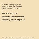 Victoires, Conqu&#191;s, D&#191;stres, Revers Et Guerres Civiles des Fran&#191;s, de 1792 &#191;