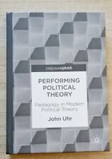 Performing Political Theory: Pedagogy in Modern Political Theory by Uhr, John