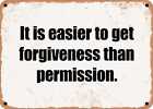 METAL SIGN - It is easier to get forgiveness than permission.