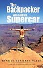 The Backpacker who sold his Supercar: A road map to achieving your dream life...