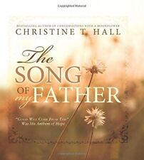 THE SONG OF MY FATHER: "GOOD WILL COME FROM THIS" WAS HIS By Christine Hall NEW