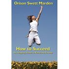 How to Succeed: Or, Stepping-Stones to Fame and Fortune - Paperback NEW Orison S