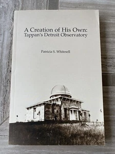 A Creation of His Own: Tappan's Detroit Observatory -Patricia S. Whitesell B189 - Picture 1 of 1