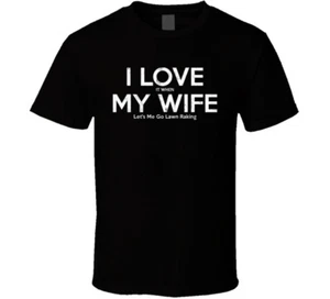 I Love It When My Wife Let's Me Go Lawn Raking Funny Gift T Shirt - Picture 1 of 3