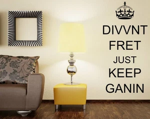 Geordie - Divvnt fret just keep ganin. Wall Stickers Decal. Many colours. New UK - Picture 1 of 3