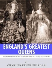 England's Greatest Queens: the Lives and Legacies of Queen Elizabeth I and Queen