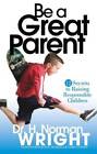 Be A Great Parent - Paperback By Wright, Dr H Norman - Very Good