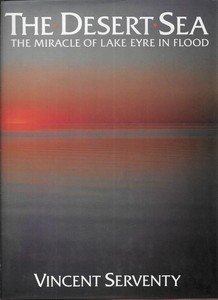 VINCENT SERVENTY The Desert Sea: The Miracle of Lake Eyre in Flood 1985 1st Ed.