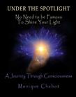Under The Spotlight: No Need To Be Famous To Shine Your Light By Monique Chabot