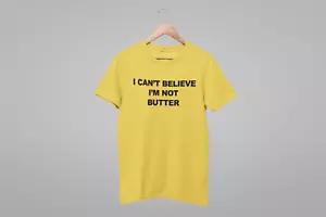 I Cant Believe Im Not Butter T Shirt - Picture 1 of 7