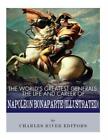 The World's Greatest Generals: The Life And Career Of Napoleon Bonaparte