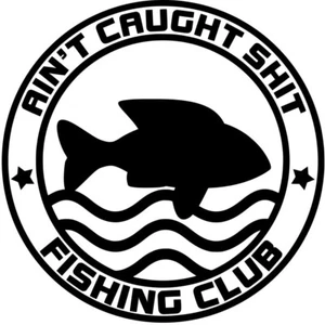 Ain't Caught Sh*t Fishing Club Vinyl Sticker Decal Boat - Choose Size Color - Picture 1 of 2