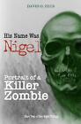 His Name Was Nigel: Portrait of a Killer Zombie by David O. Zeus Paperback Book