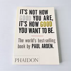 It's Not How Good You Are by Paul Arden 2003 Phaidon Paperback Self Help Success - Picture 1 of 8