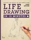 Life Drawing In 15 Minutes Capture The Beauty Of The Human Form Draw In 15 Min