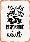 Metal Sign - Cleverly Disguised As A Responsible Adult - Vintage Rusty Look