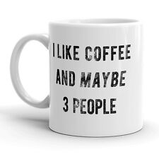 I Like Coffee And Maybe 3 People Mug Funny Coffee Cup - 11oz