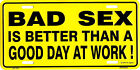 BAD SEX IS BETTER THAN A GOOD DAY AT WORK PLAQUE D'IMMATRICULATION MÉTAL ÉTIQUETTE AUTO #524