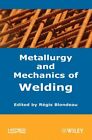 Metallurgy and Mechanics of Welding : Processes and Industrial Applications, ...