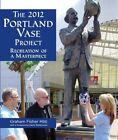 The 2012 Portland Vase Project: Recreation of a Masterp... by Fisher MBE, Graham