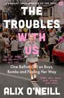 The Troubles With Us by O'neill, Alix, Brand New, Free shipping in the Us