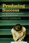 Producing Success: The Culture Of Personal Advancement In An American High Schoo