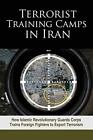 Terrorist Training Camps in Iran: How Islamic Revolutionary Guards Corps Trai...