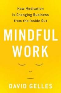 Mindful Work: How Meditation Is Changing Business from the Inside Out - GOOD