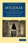 Mycenae: A Narrative of Researches and Discoveries at Mycenae and Tiryns by Hein