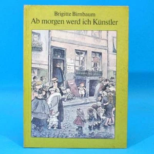 Ab morgen werde ich Künstler | Brigitte Birnbaum | Kinderbuchverlag 1981 DDR - Bild 1 von 1