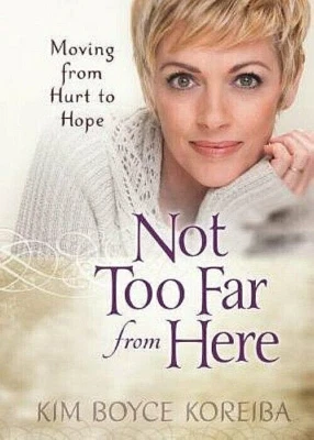 Not Too Far from Here ~ Kim Boyce Koreiba Moving from Hurt to Hope NEW Hardcover - Image 1 of 2