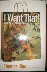 I Want That! : How We All Became Shoppers by Thomas Hine 2002 Hardcover 1st Ed - Picture 1 of 6