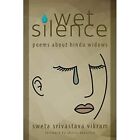 Wet Silence: Poems about Hindu Widows by Sweta Srivasta - Paperback NEW Sweta Sr